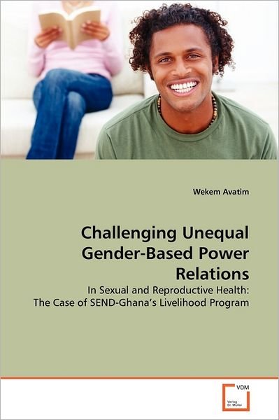 Cover for Wekem Avatim · Challenging Unequal Gender-based Power Relations: in Sexual and Reproductive Health: the Case of Send-ghana's Livelihood Program (Paperback Book) (2011)