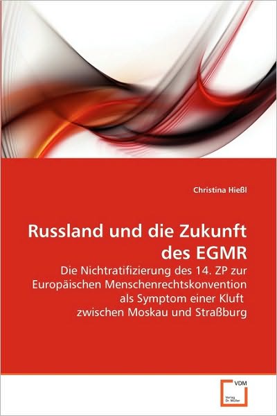 Cover for Christina Hießl · Russland Und Die Zukunft Des Egmr: Die Nichtratifizierung Des 14. Zp Zur Europäischen Menschenrechtskonvention Als Symptom Einer Kluft  Zwischen Moskau Und Straßburg (Paperback Book) [German edition] (2010)