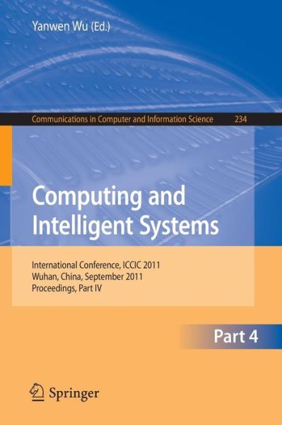 Cover for Yanwen Wu · Computing and Intelligent Systems: International Conference, ICCIC 2011, held in Wuhan, China, September 17-18, 2011. Proceedings, Part IV - Communications in Computer and Information Science (Taschenbuch) (2011)