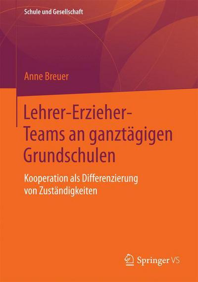 Cover for Anne Breuer · Lehrer-Erzieher-Teams an Ganztagigen Grundschulen: Kooperation ALS Differenzierung Von Zustandigkeiten - Schule Und Gesellschaft (Paperback Book) [2015 edition] (2015)