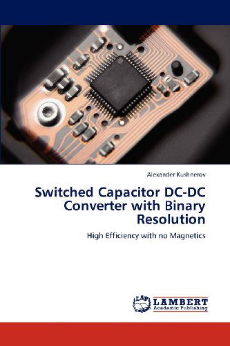 Alexander Kushnerov · Switched Capacitor Dc-dc Converter with Binary Resolution: High Efficiency with No Magnetics (Paperback Book) (2012)