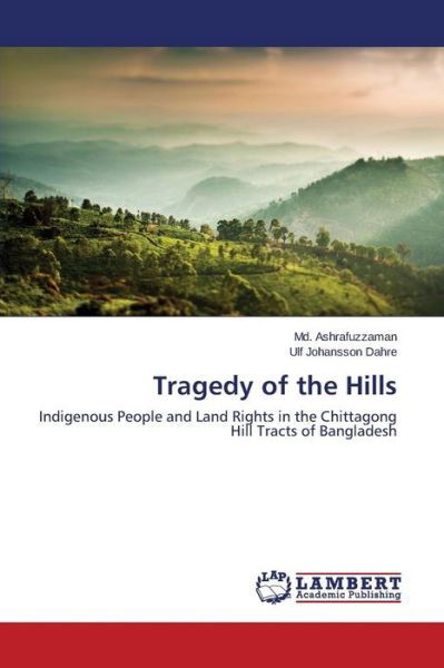 Cover for Ulf Johansson Dahre · Tragedy of the Hills: Indigenous People and Land Rights in the Chittagong Hill Tracts of Bangladesh (Paperback Book) (2014)