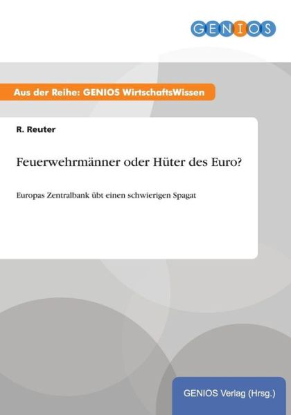 Cover for R Reuter · Feuerwehrmanner oder Huter des Euro?: Europas Zentralbank ubt einen schwierigen Spagat (Paperback Book) (2015)