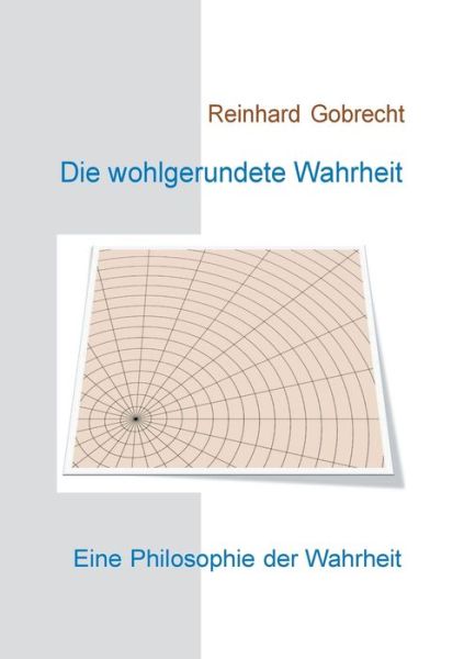 Cover for Reinhard Gobrecht · Die wohlgerundete Wahrheit: Eine Philosophie der Wahrheit (Paperback Book) (2020)