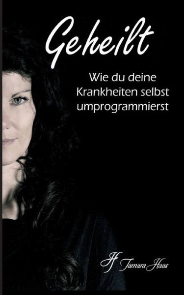 Geheilt: Wie du deine Krankheiten - Haas - Books -  - 9783749710904 - August 28, 2019