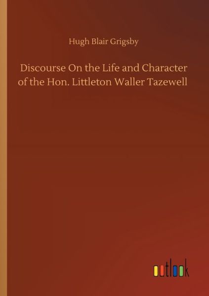 Cover for Hugh Blair Grigsby · Discourse On the Life and Character of the Hon. Littleton Waller Tazewell (Paperback Book) (2020)