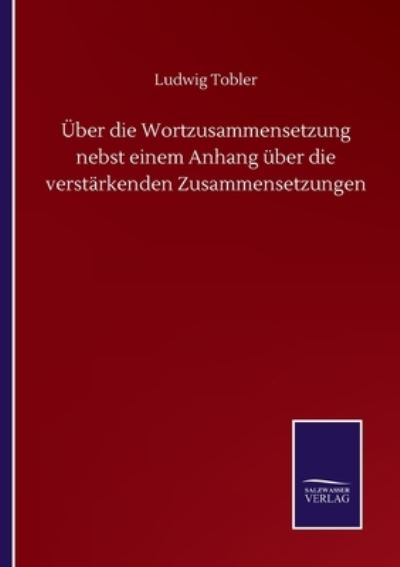 Cover for Ludwig Tobler · UEber die Wortzusammensetzung nebst einem Anhang uber die verstarkenden Zusammensetzungen (Paperback Book) (2020)