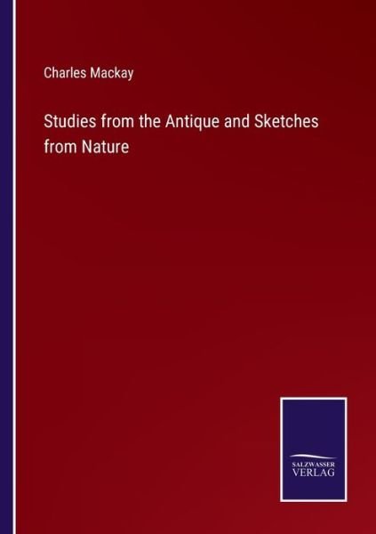 Studies from the Antique and Sketches from Nature - Charles Mackay - Bøger - Bod Third Party Titles - 9783752594904 - 6. april 2022