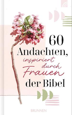 60 Andachten, inspiriert durch Frauen der Bibel: Kurze Texten über bekannte und unbekannte Frauen der Bibel, über Heldinnen, Mütter, Singles und Witwen, mit praktischen Ratschlägen für den Alltag. - Lindsay A. Franklin - Books - Brunnen Verlag GmbH - 9783765521904 - March 17, 2025