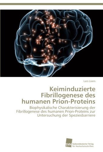 Cover for Lars Lüers · Keiminduzierte Fibrillogenese Des Humanen Prion-proteins: Biophysikalische Charakterisierung Der Fibrillogenese Des Humanen Prion-proteins Zur Untersuchung Der Speziesbarriere (Paperback Book) [German edition] (2013)
