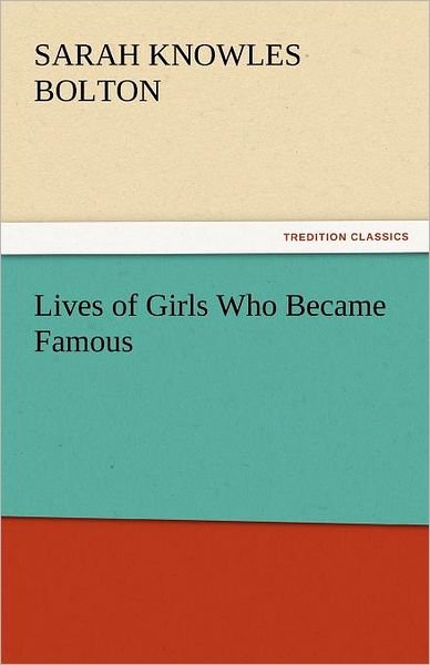 Cover for Sarah Knowles Bolton · Lives of Girls Who Became Famous (Tredition Classics) (Paperback Book) (2011)