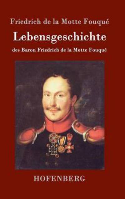 Cover for Friedrich De La Motte Fouque · Lebensgeschichte Des Baron Friedrich De La Motte Fouque (Gebundenes Buch) (2015)