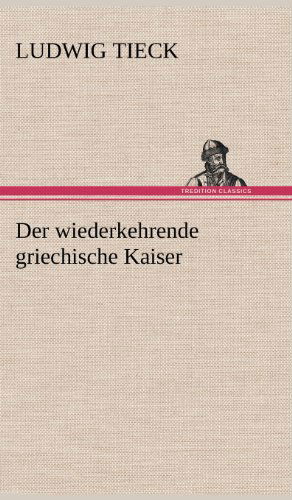 Cover for Ludwig Tieck · Der Wiederkehrende Griechische Kaiser (Hardcover Book) [German edition] (2012)