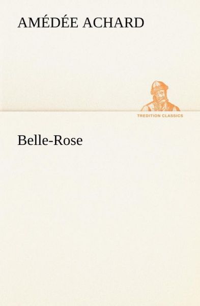 Belle-rose (Tredition Classics) (French Edition) - Amédée Achard - Books - tredition - 9783849135904 - November 20, 2012