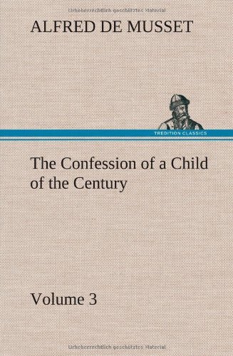 Cover for Alfred De Musset · The Confession of a Child of the Century - Volume 3 (Innbunden bok) (2013)