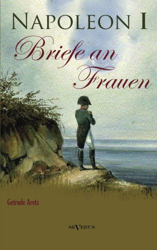 Cover for Gertrude Aretz (Hrsg ). · Napoleon I - Briefe an Frauen (Paperback Book) [German edition] (2013)
