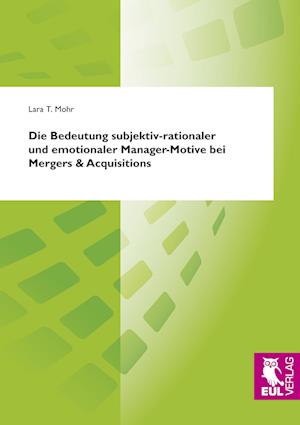 Cover for Lara T. Mohr · Die Bedeutung subjektiv-rationaler und emotionaler Manager-Motive bei Mergers &amp; Acquisitions (Paperback Book) (2009)