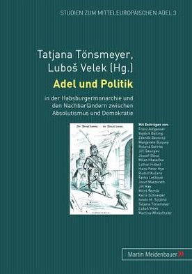 Cover for Adel Und Politik: In Der Habsburgermonarchie Und Den Nachbarlaendern Zwischen Absolutismus Und Demokratie - Studien Zum Mitteleuropaeischen Adel (Paperback Book) (2011)