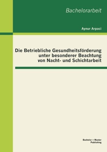 Cover for Aynur Arpaci · Die Betriebliche Gesundheitsförderung Unter Besonderer Beachtung Von Nacht- Und Schichtarbeit (Pocketbok) [German edition] (2013)