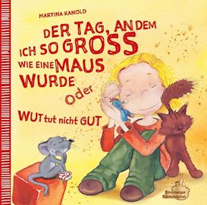 Martina Kanold · Der Tag, an dem ich so groß wie eine Maus wurde oder Wut tut nicht gut (Book) (2024)