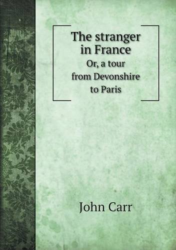 Cover for John Carr · The Stranger in France Or, a Tour from Devonshire to Paris (Paperback Book) (2013)