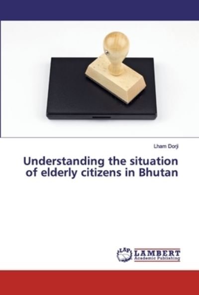 Cover for Lham Dorji · Understanding the situation of elderly citizens in Bhutan (Paperback Bog) (2019)