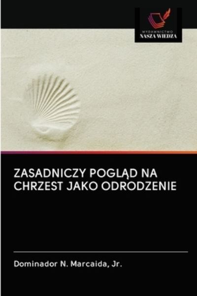 Cover for Jr Dominador N Marcaida · Zasadniczy Pogl?d Na Chrzest Jako Odrodzenie (Paperback Book) (2020)