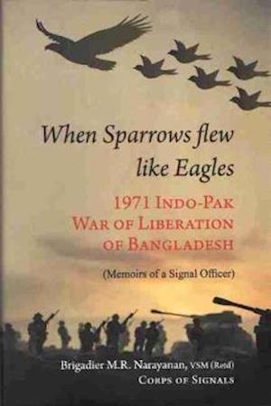 Cover for M.R. Narayanan · When Sparrow Flew Like Eagles: 1971 Indo-pak War of Liberation of Bangladesh (Hardcover Book) (2024)