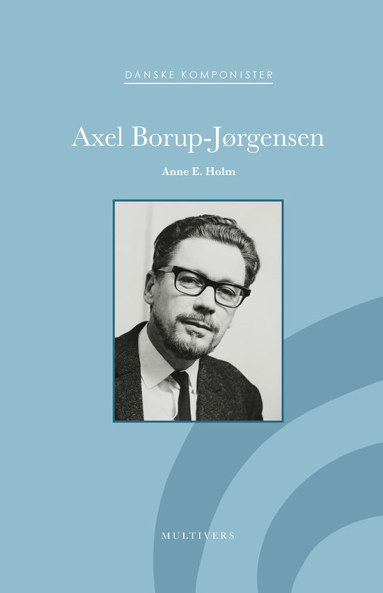 Anne E. Holm · Danske Komponister: Axel Borup-Jørgensen (Sewn Spine Book) [1. wydanie] (2024)