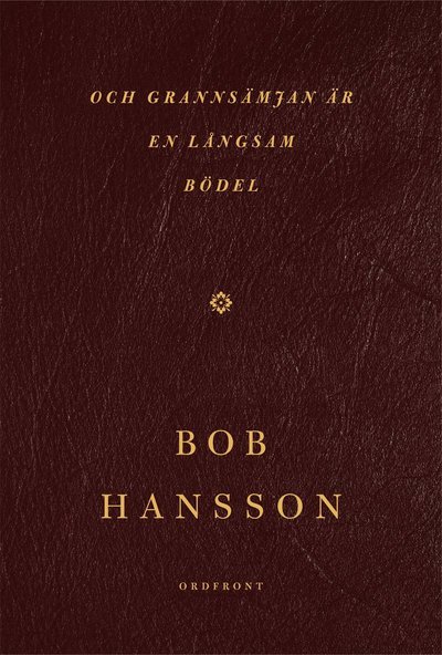 Bob Hansson · Och Grannsämjan Är en Långsam Bödel (Bound Book) (2016)