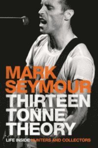 Cover for Mark Seymour · Thirteen tonne theory : life inside Hunters and collectors (Bok) (2008)