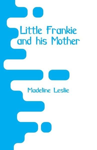 Little Frankie and his Mother - Madeline Leslie - Böcker - Alpha Edition - 9789353292904 - 29 december 2018