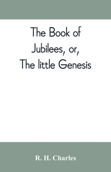 The book of Jubilees, or, The little Genesis - R H Charles - Kirjat - Alpha Edition - 9789353809904 - lauantai 10. elokuuta 2019