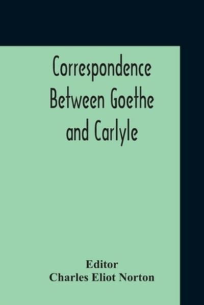 Cover for Charles Eliot Norton · Correspondence Between Goethe And Carlyle (Taschenbuch) (2020)