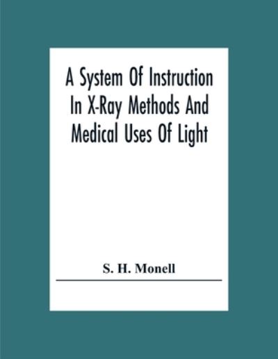 Cover for S H Monell · A System Of Instruction In X-Ray Methods And Medical Uses Of Light, Hot-Air, Vibration And High-Frequency Currents (Paperback Book) (2020)