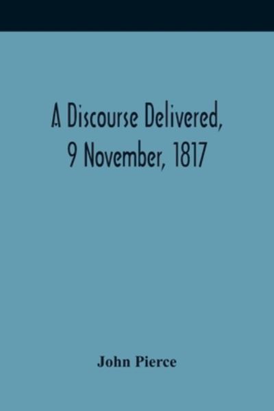 Cover for John Pierce · A Discourse Delivered, 9 November, 1817; The Lord'S Day After The Completion Of A Century From The Gathering Of The Church In Brookline (Paperback Book) (2021)