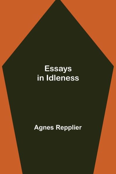 Essays in Idleness - Agnes Repplier - Książki - Alpha Edition - 9789354943904 - 17 sierpnia 2021