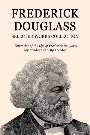 Cover for Frederick Douglass · Frederick Douglass Selected Works Collection : Narrative of the Life of Frederick Douglass, My Bondage and My Freedom (Paperback Book) (2024)