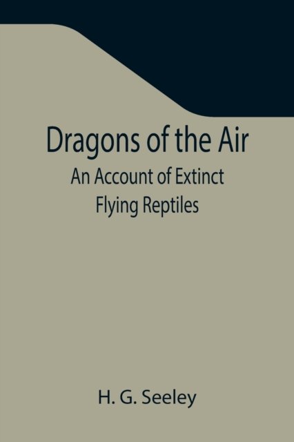 Cover for H G Seeley · Dragons of the Air: An Account of Extinct Flying Reptiles (Pocketbok) (2021)