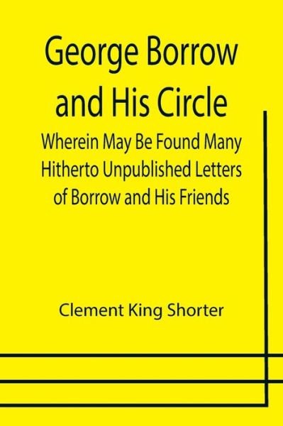 Cover for Clement King Shorter · George Borrow and His Circle; Wherein May Be Found Many Hitherto Unpublished Letters of Borrow and His Friends (Paperback Bog) (2021)