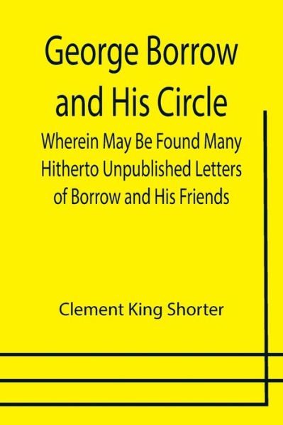 Cover for Clement King Shorter · George Borrow and His Circle; Wherein May Be Found Many Hitherto Unpublished Letters of Borrow and His Friends (Paperback Book) (2021)