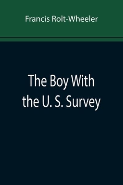 Cover for Francis Rolt-Wheeler · The Boy With the U. S. Survey (Taschenbuch) (2022)