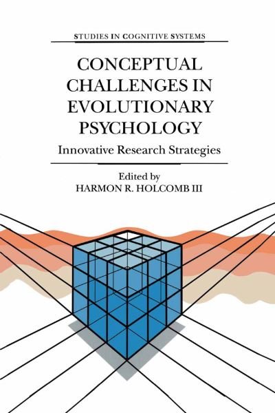 Conceptual Challenges in Evolutionary Psychology: Innovative Research Strategies - Studies in Cognitive Systems - Holcomb, Harmon R, III - Books - Springer - 9789401038904 - December 14, 2012