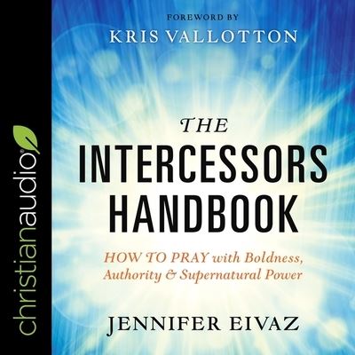 The Intercessors Handbook Lib/E - Jennifer Eivaz - Muzyka - Christianaudio - 9798200525904 - 13 kwietnia 2021