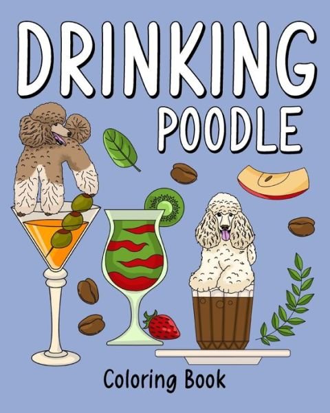 Drinking Poodle Coloring Book: Animal Painting Page with Coffee and Cocktail Recipes, Gifts for Dog Lovers - PaperLand - Kirjat - Blurb - 9798210128904 - keskiviikko 3. heinäkuuta 2024
