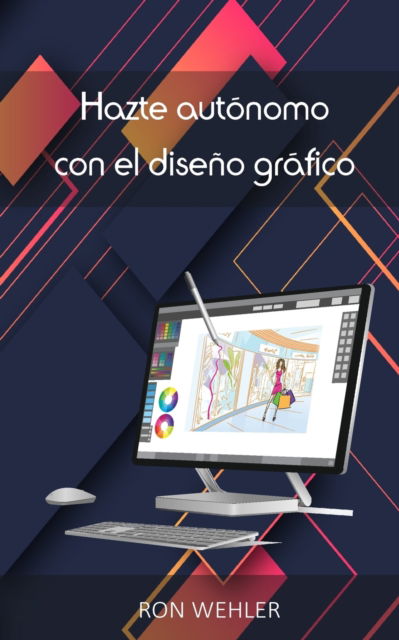 Hazte autonomo con el diseno grafico - Ron Wehler - Books - Blurb - 9798210595904 - August 23, 2024