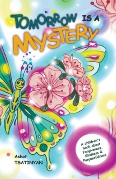 Cover for Tsatinyan Ashot Tsatinyan · Tomorrow is a Mystery: A children's Book About Forgiveness, Kindness and Purposefulness (Pocketbok) (2022)