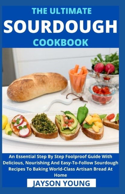 Cover for Jayson Young · The Ultimate Sourdough Cookbook: An Essential Step By Step Foolproof Guide With Delicious, Nourishing And Easy-To-Follow Sourdough Recipes To Baking World-Class Artisan Bread At Home (Paperback Bog) (2021)