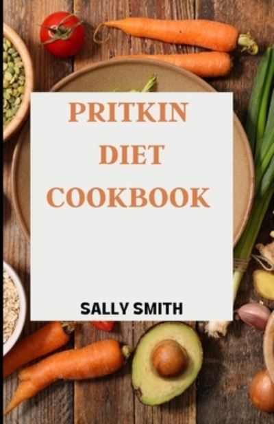 Cover for Sally Smith · Pritkin Diet Cookbook: A guide to the pritkin diet including recipes and a complete meal plan. (Paperback Book) (2021)