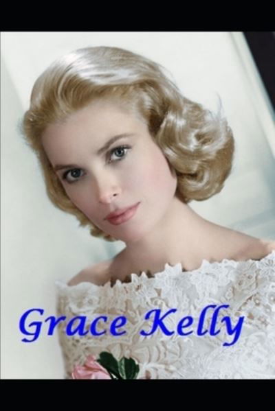 Grace Kelly: Princess of Monaco - John Ford - Books - Independently Published - 9798488431904 - October 2, 2021